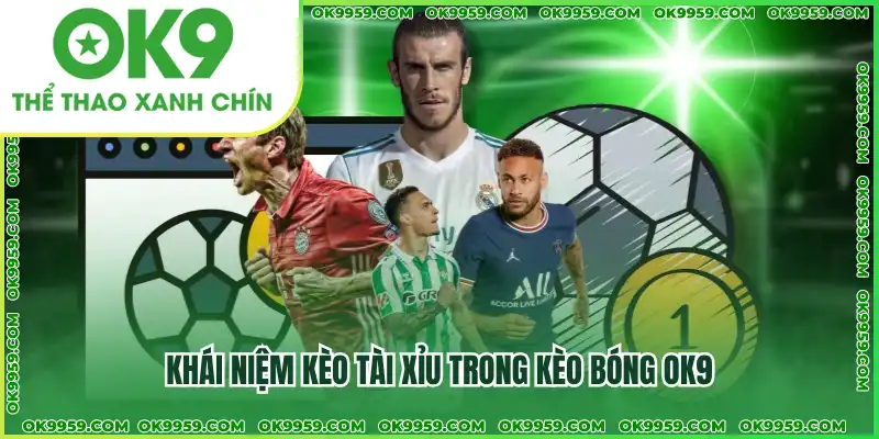 Khái niệm kèo tài xỉu trong kèo bóng OK9 Khái niệm kèo tài xỉu trong kèo bóng OK9