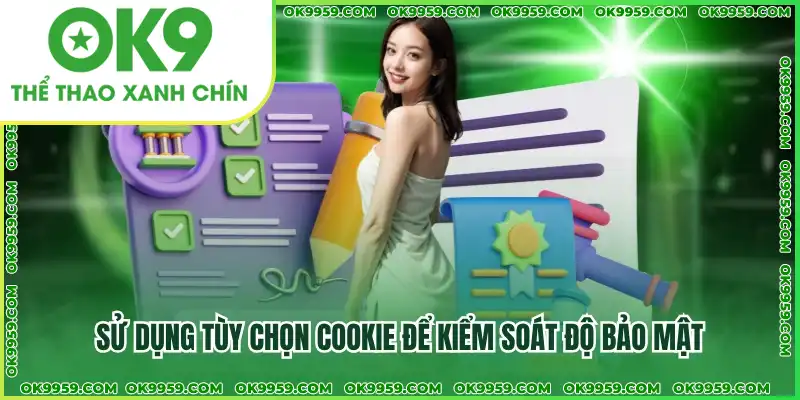 Sử dụng tùy chọn cookie để kiểm soát độ bảo mật Sử dụng tùy chọn cookie để kiểm soát độ bảo mật